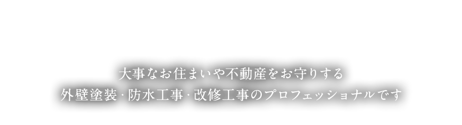 大事なお住まいや不動産をお守りする　外壁改修・塗装・剥落防止・防水工事のプロフェッショナルです